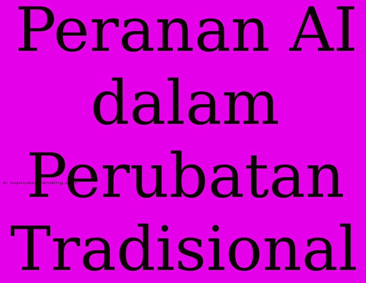 Peranan AI Dalam Perubatan Tradisional