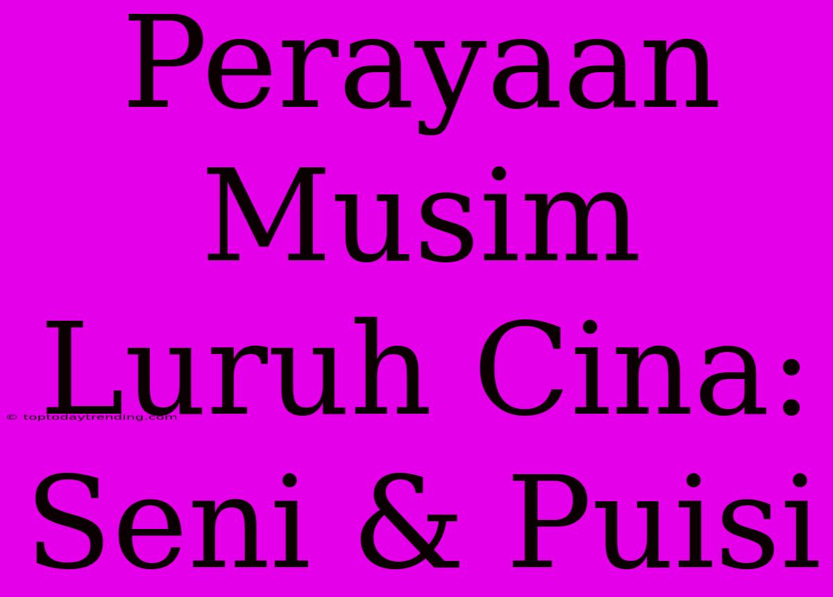 Perayaan Musim Luruh Cina: Seni & Puisi