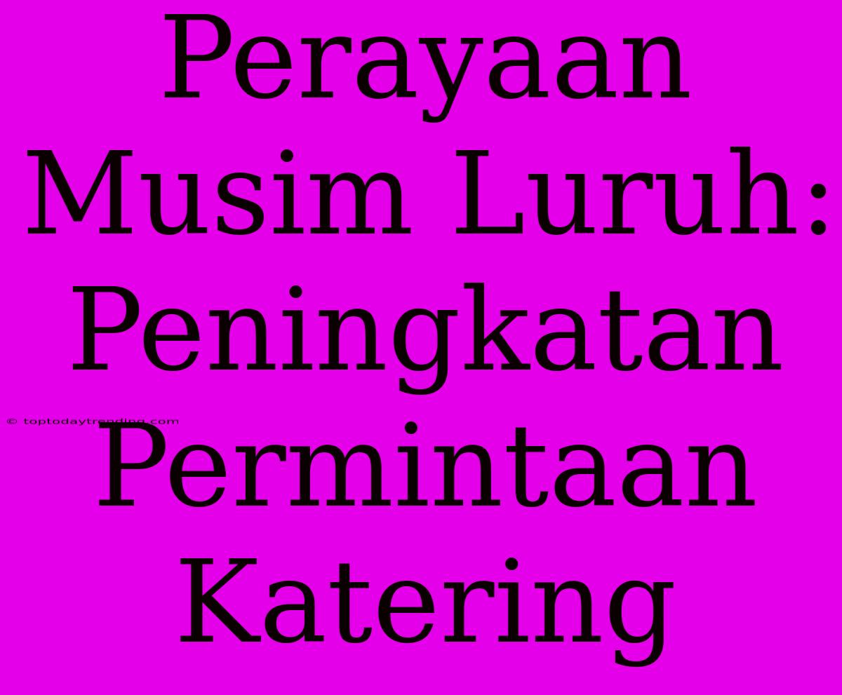 Perayaan Musim Luruh: Peningkatan Permintaan Katering