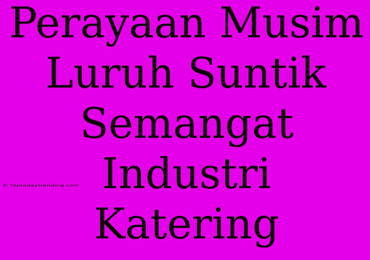 Perayaan Musim Luruh Suntik Semangat Industri Katering