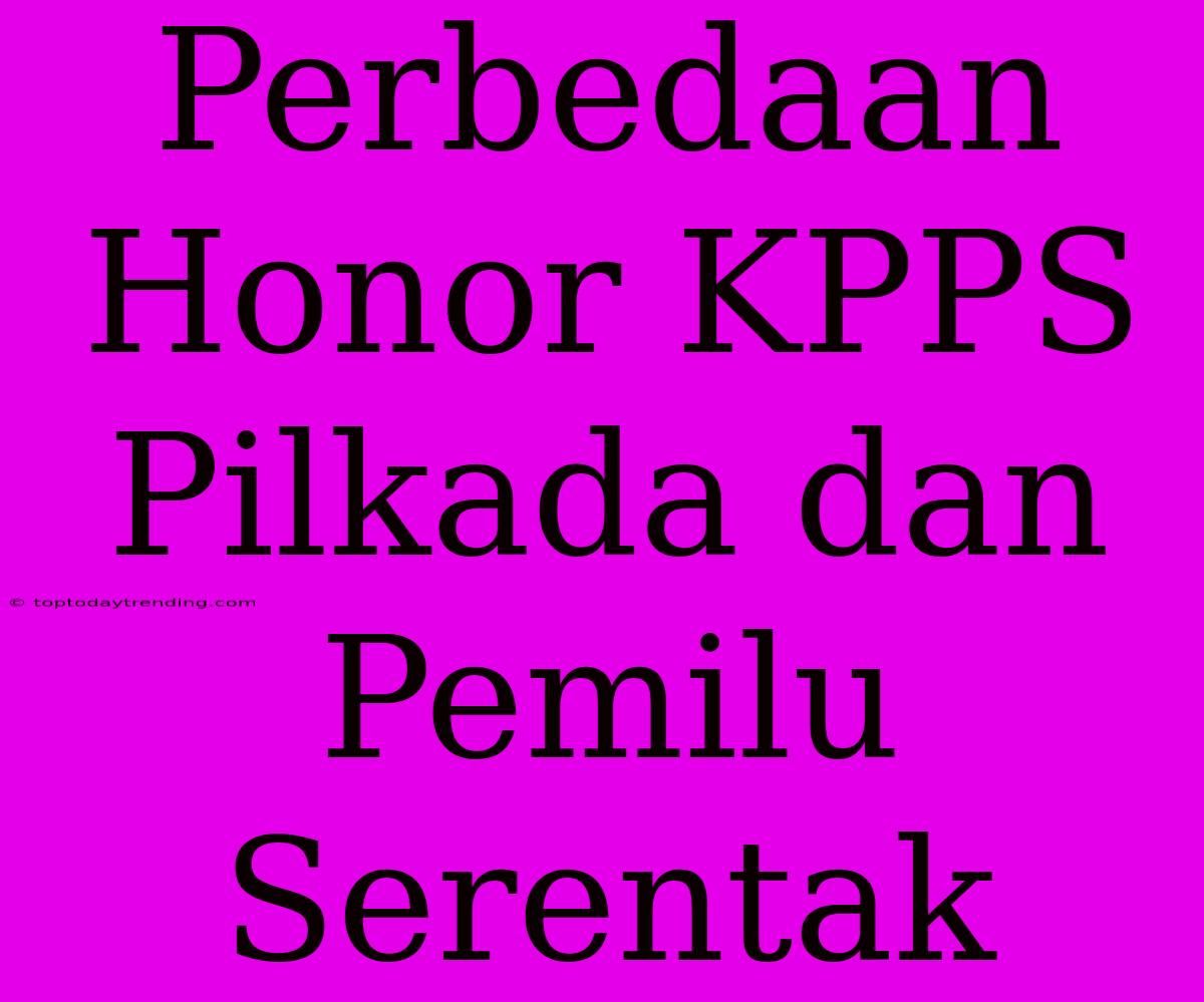 Perbedaan Honor KPPS Pilkada Dan Pemilu Serentak