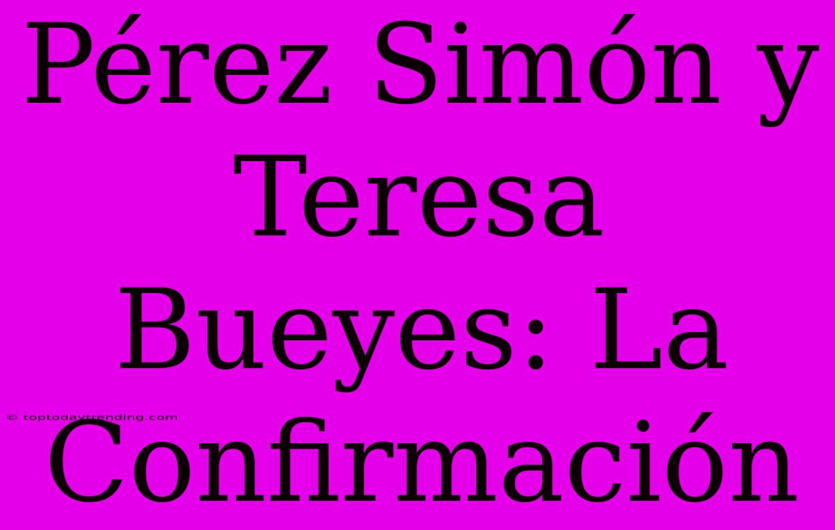 Pérez Simón Y Teresa Bueyes: La Confirmación