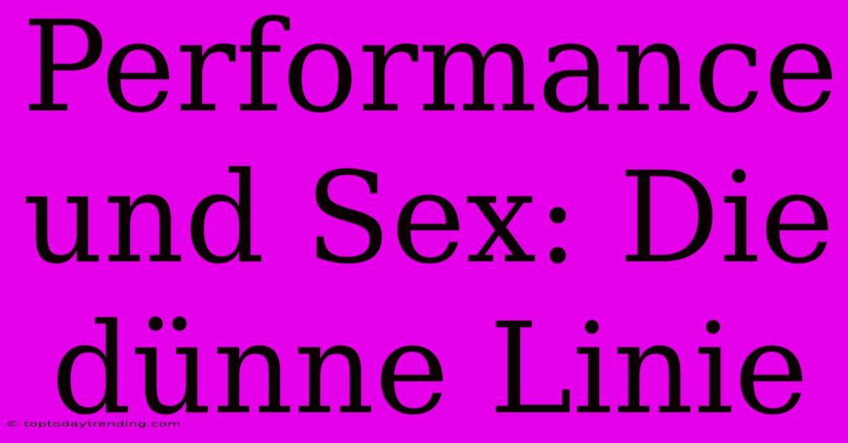 Performance Und Sex: Die Dünne Linie