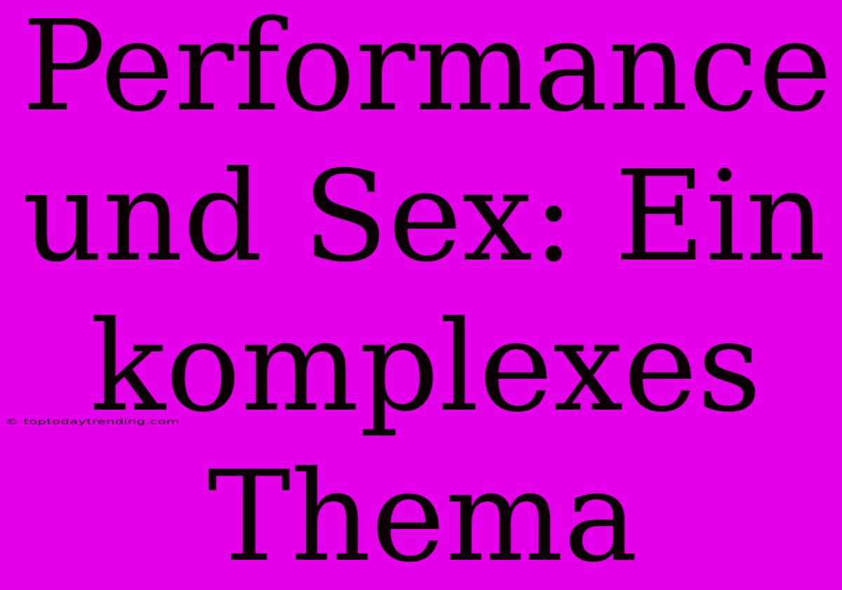 Performance Und Sex: Ein Komplexes Thema