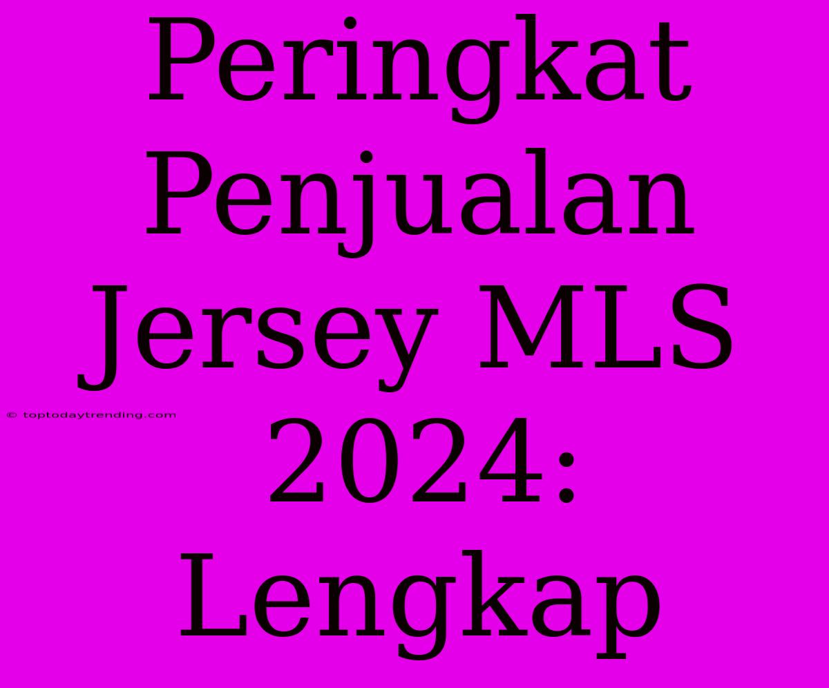 Peringkat Penjualan Jersey MLS 2024: Lengkap