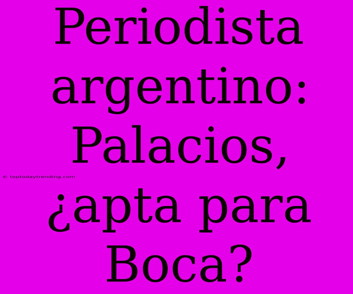 Periodista Argentino: Palacios, ¿apta Para Boca?