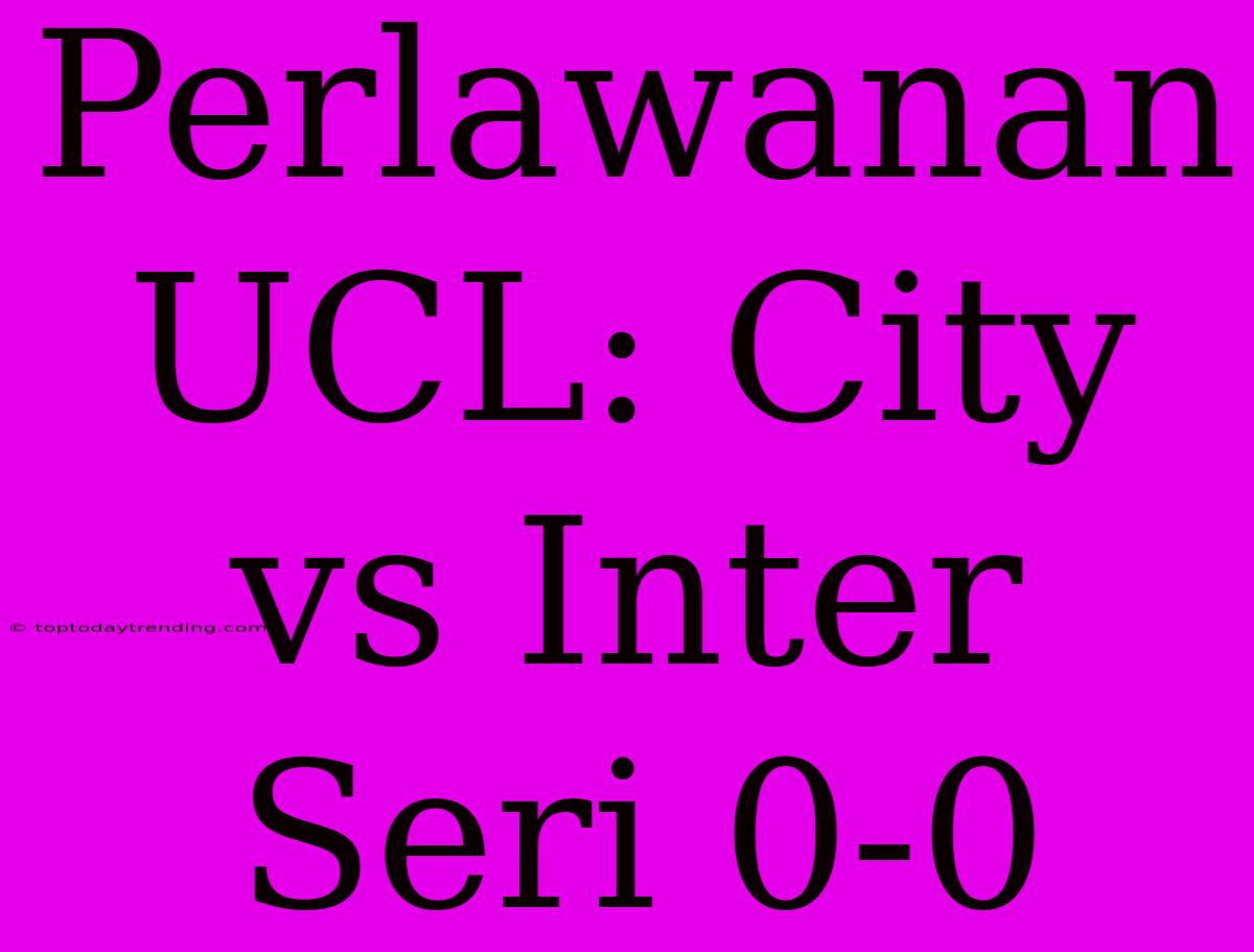 Perlawanan UCL: City Vs Inter Seri 0-0