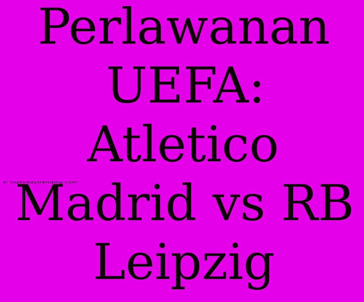 Perlawanan UEFA: Atletico Madrid Vs RB Leipzig