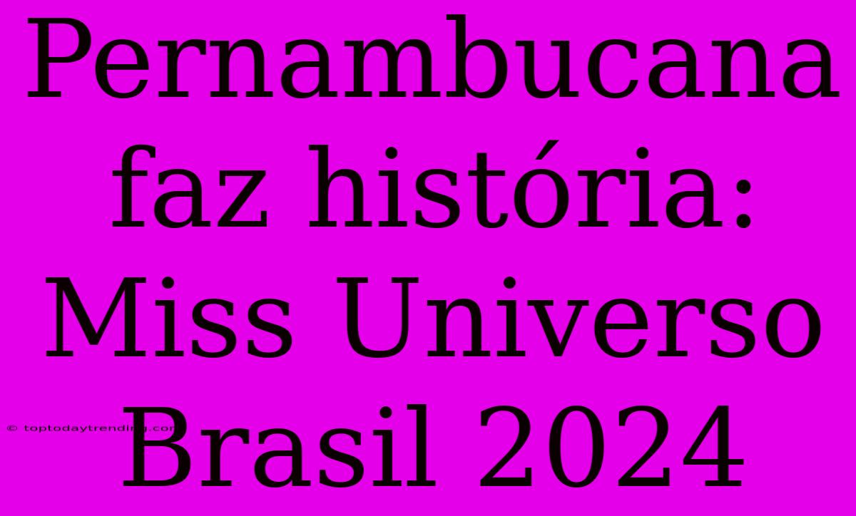 Pernambucana Faz História: Miss Universo Brasil 2024