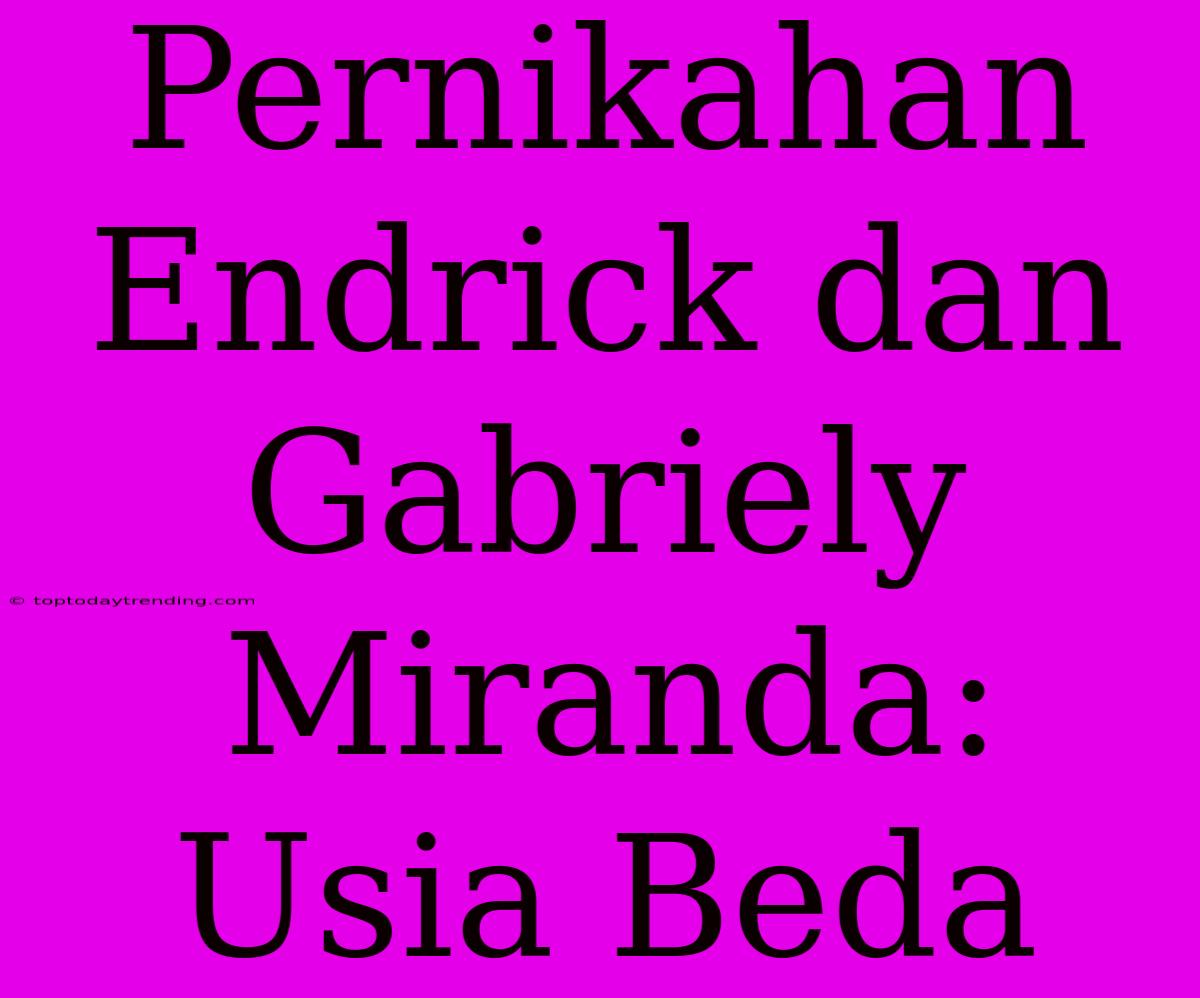 Pernikahan Endrick Dan Gabriely Miranda: Usia Beda