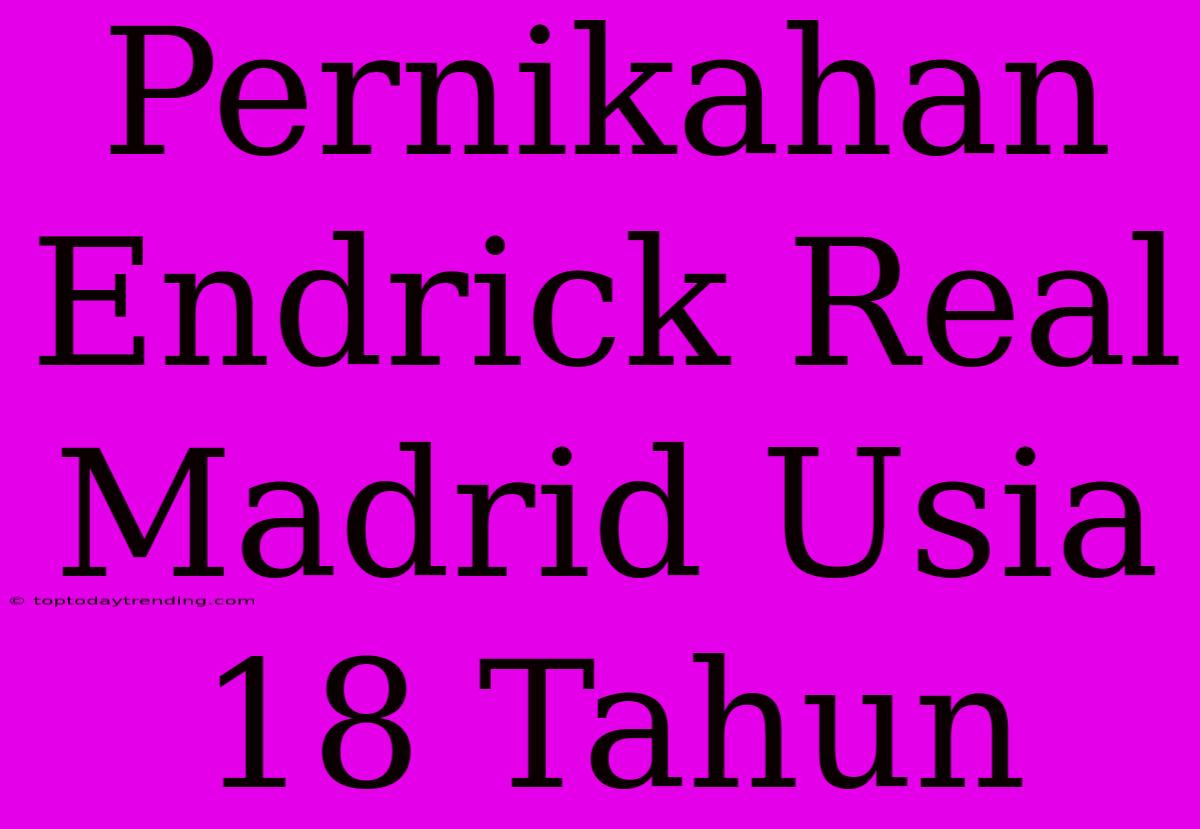 Pernikahan Endrick Real Madrid Usia 18 Tahun