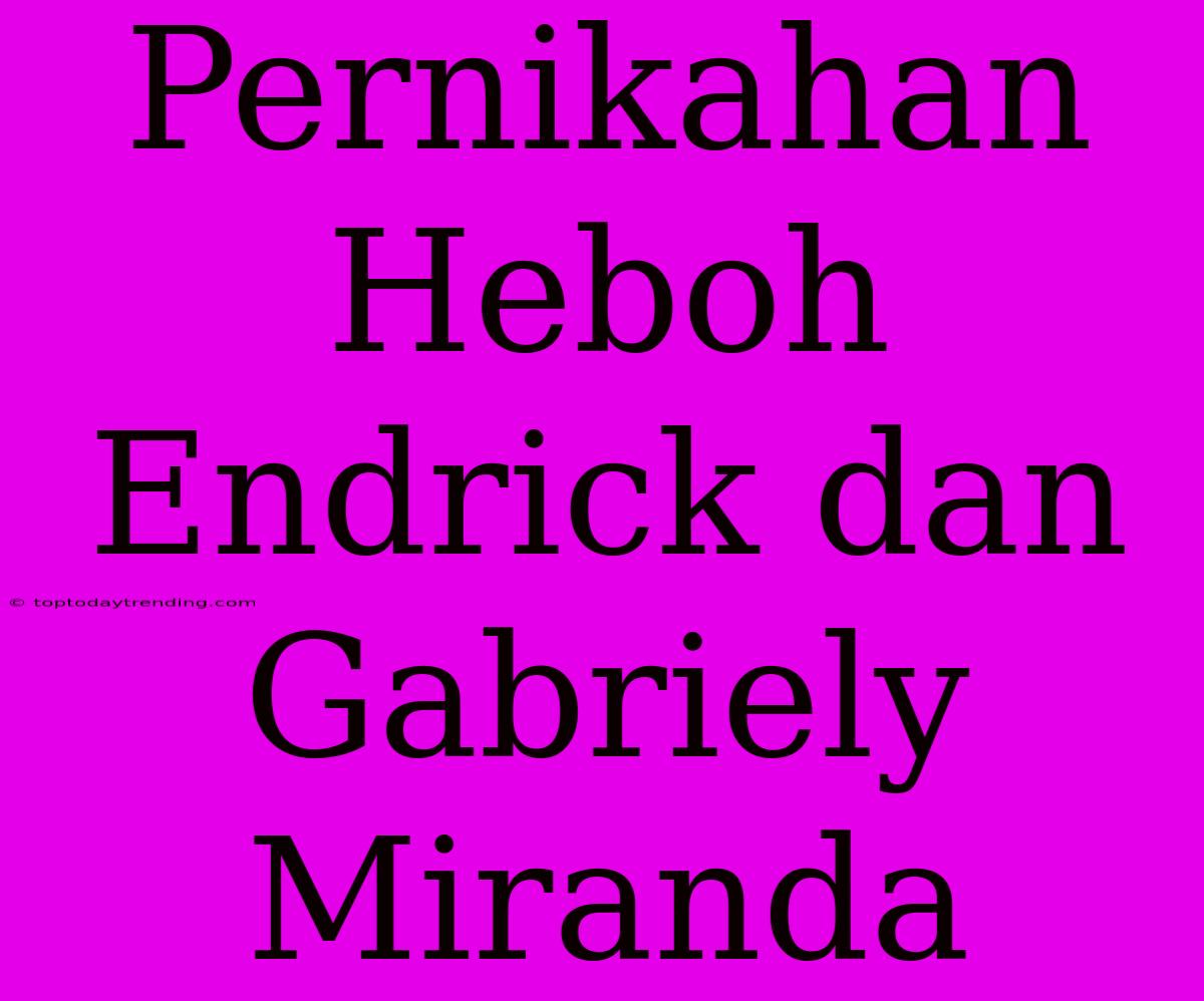 Pernikahan Heboh Endrick Dan Gabriely Miranda