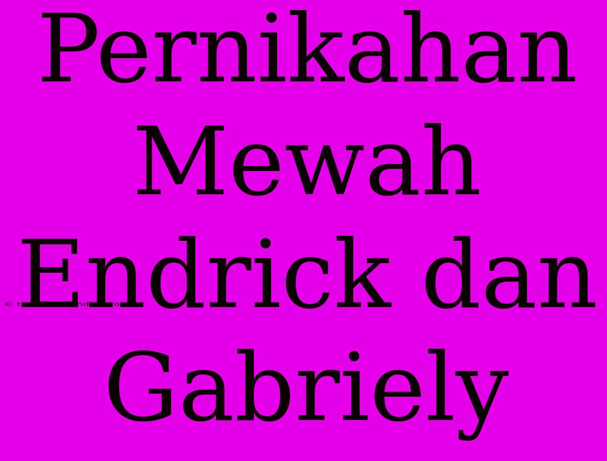 Pernikahan Mewah Endrick Dan Gabriely