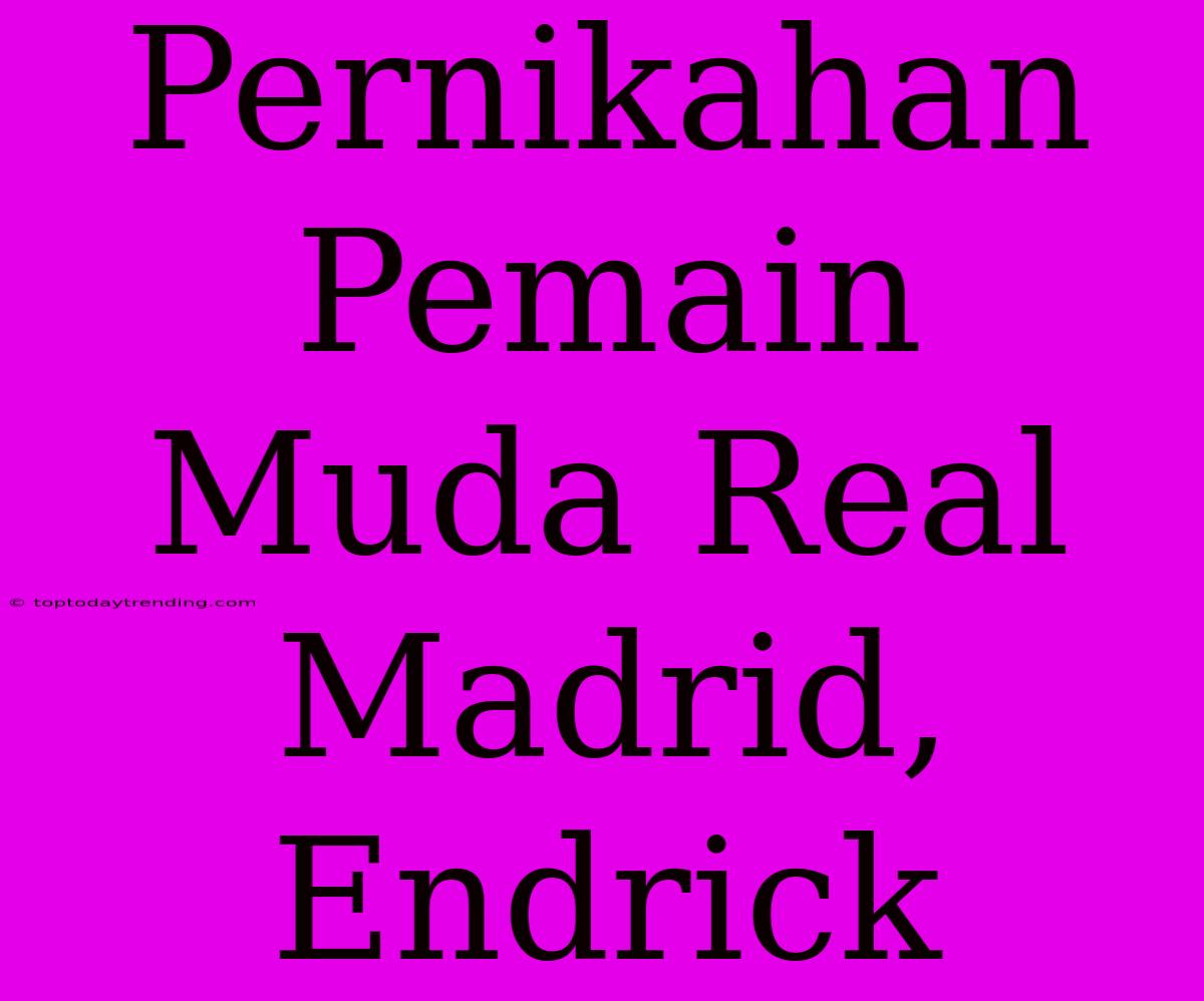 Pernikahan Pemain Muda Real Madrid, Endrick