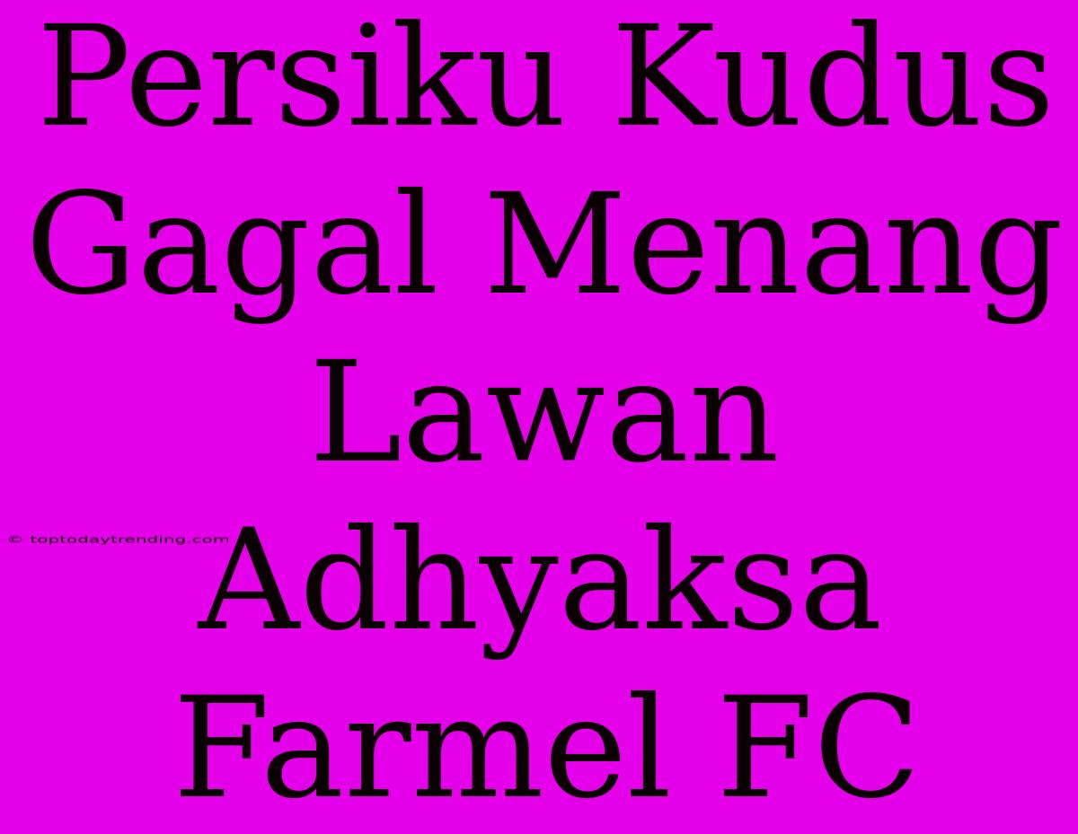 Persiku Kudus Gagal Menang Lawan Adhyaksa Farmel FC