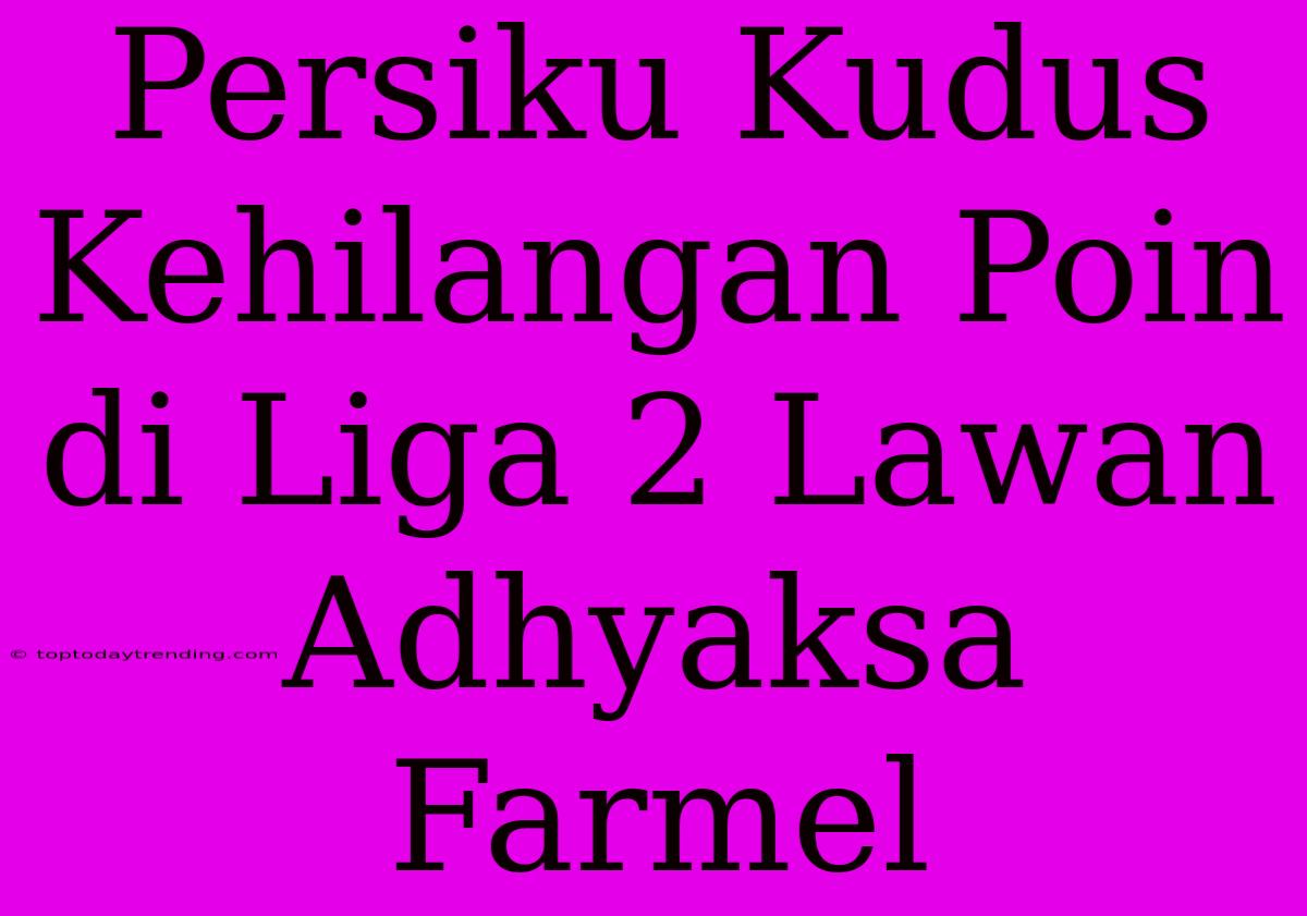 Persiku Kudus  Kehilangan Poin Di Liga 2 Lawan Adhyaksa Farmel