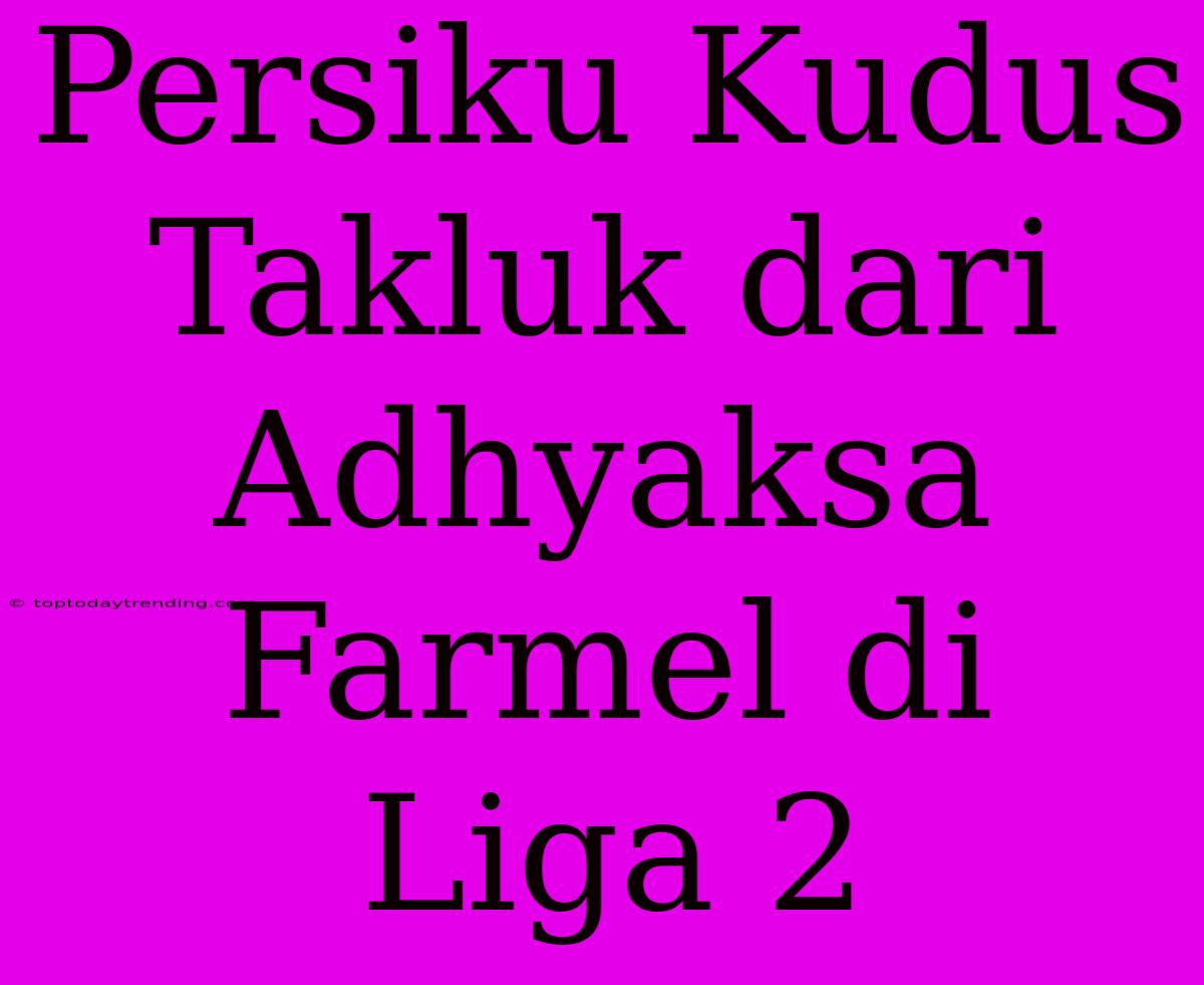 Persiku Kudus Takluk Dari Adhyaksa Farmel Di Liga 2