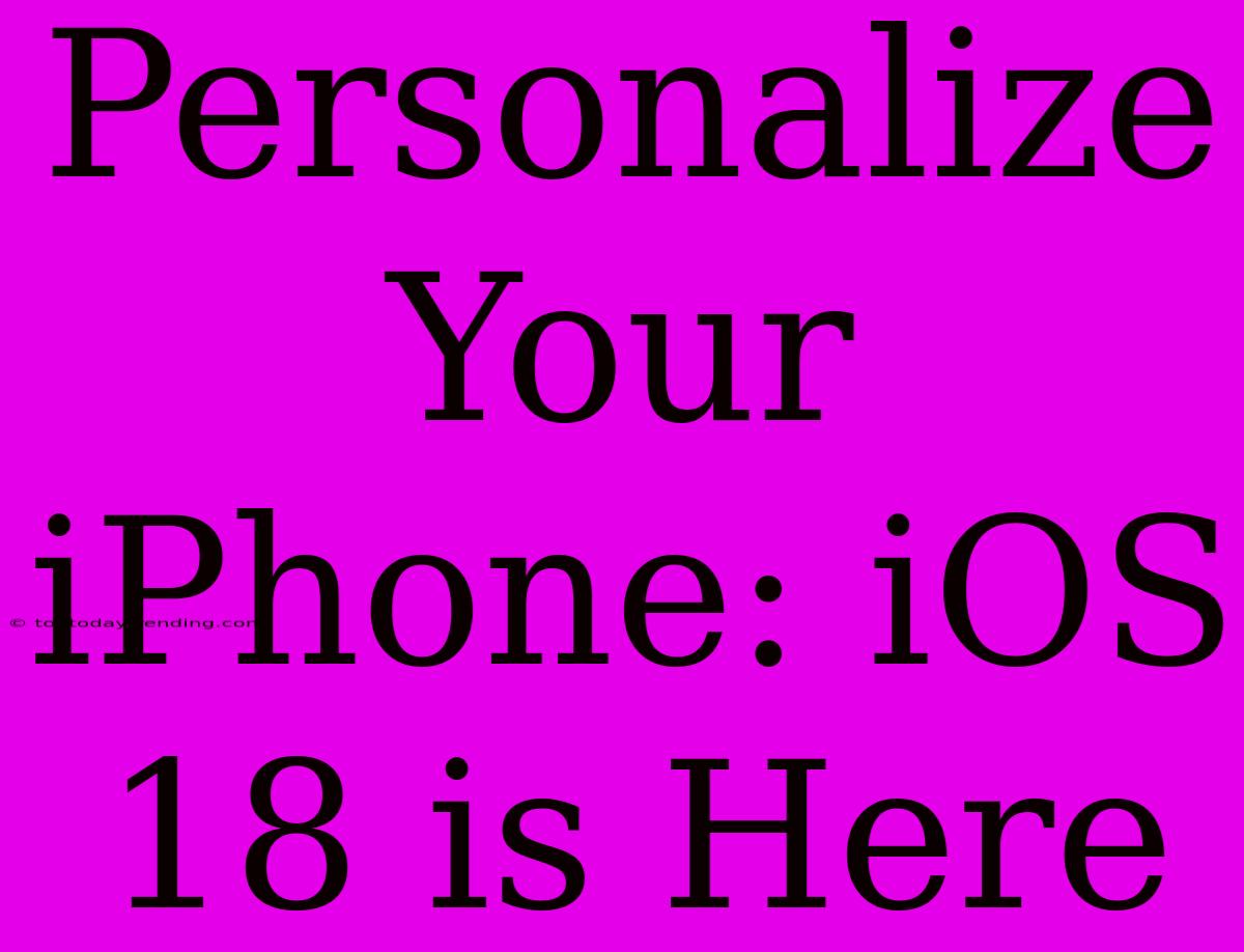 Personalize Your IPhone: IOS 18 Is Here