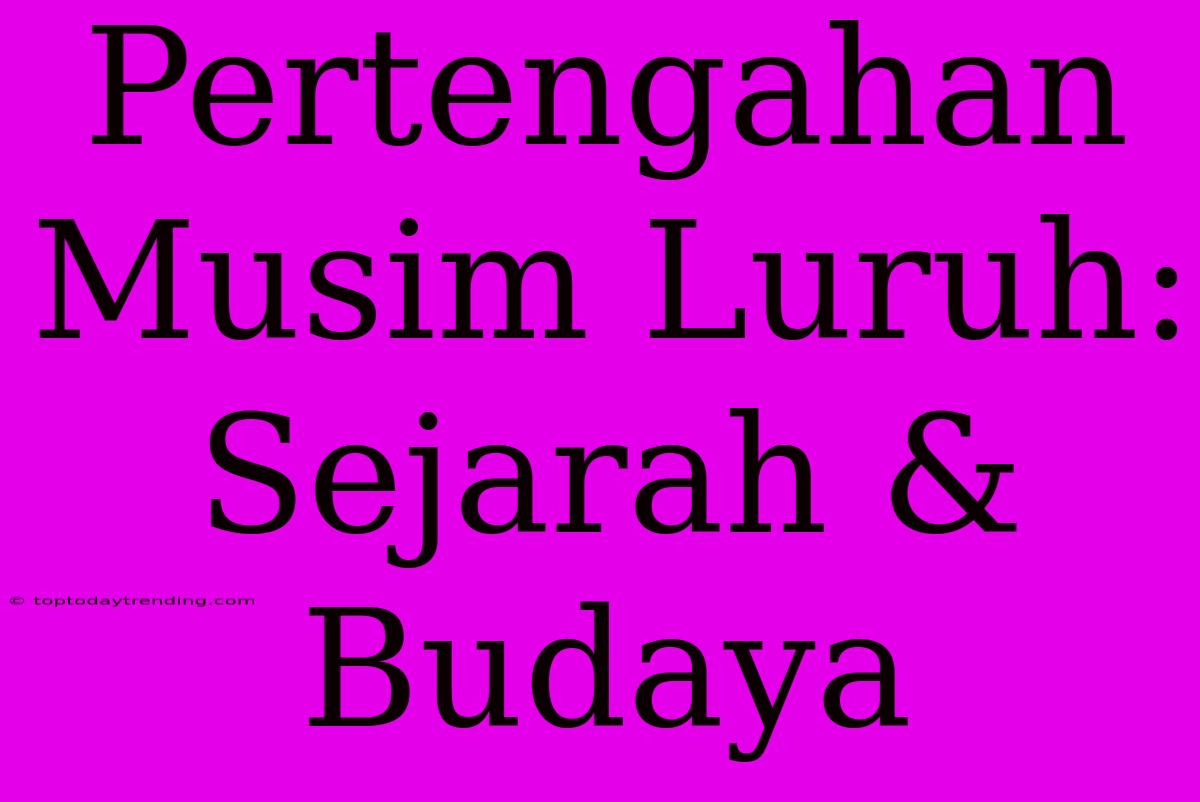 Pertengahan Musim Luruh: Sejarah & Budaya