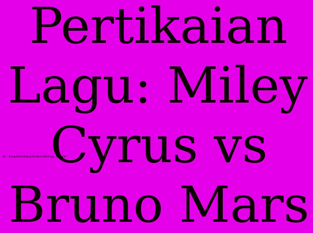 Pertikaian Lagu: Miley Cyrus Vs Bruno Mars