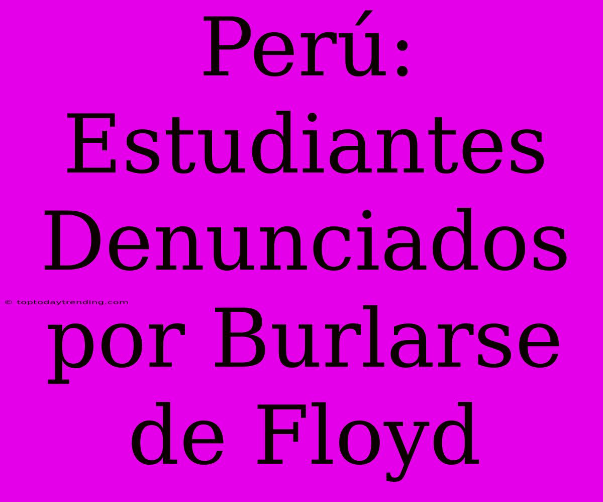 Perú: Estudiantes Denunciados Por Burlarse De Floyd