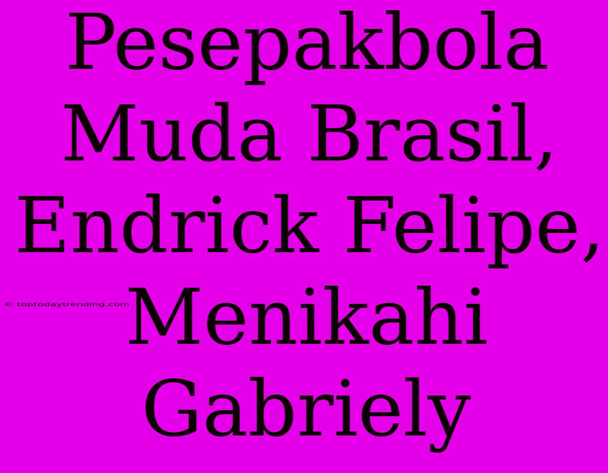 Pesepakbola Muda Brasil, Endrick Felipe, Menikahi Gabriely