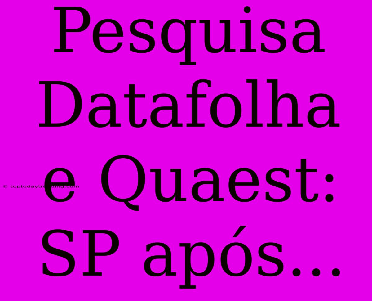 Pesquisa Datafolha E Quaest: SP Após...