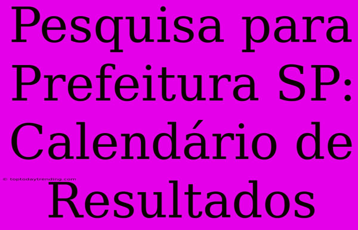 Pesquisa Para Prefeitura SP: Calendário De Resultados