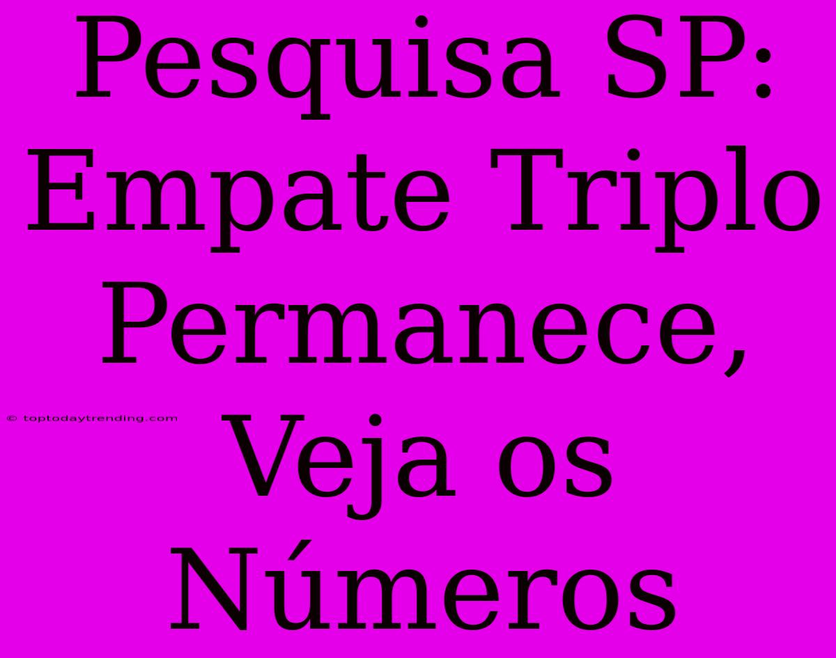 Pesquisa SP: Empate Triplo Permanece, Veja Os Números