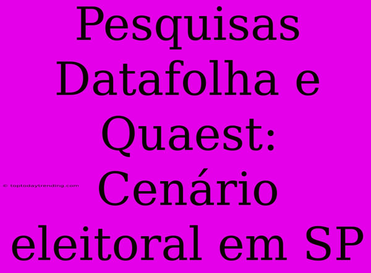 Pesquisas Datafolha E Quaest: Cenário Eleitoral Em SP