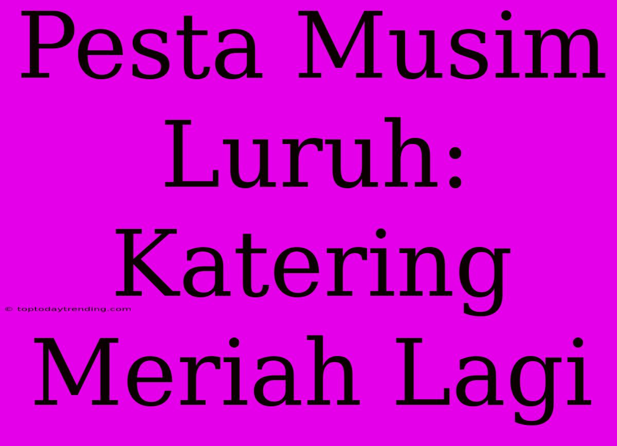 Pesta Musim Luruh: Katering Meriah Lagi