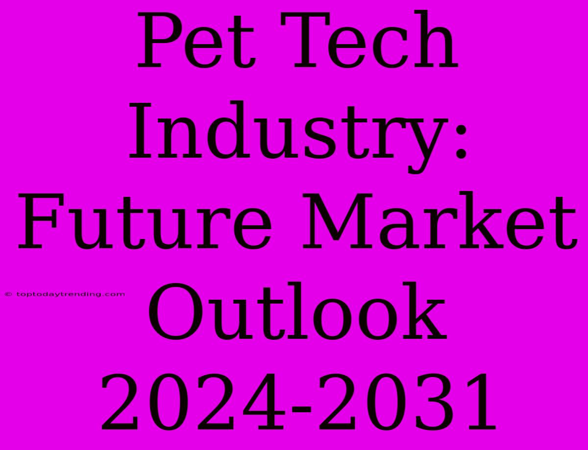 Pet Tech Industry: Future Market Outlook 2024-2031