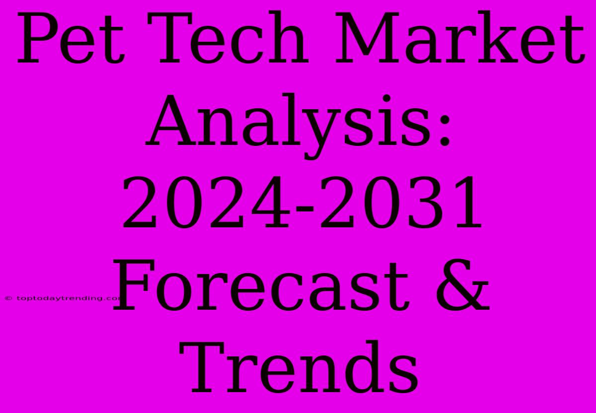 Pet Tech Market Analysis: 2024-2031 Forecast & Trends