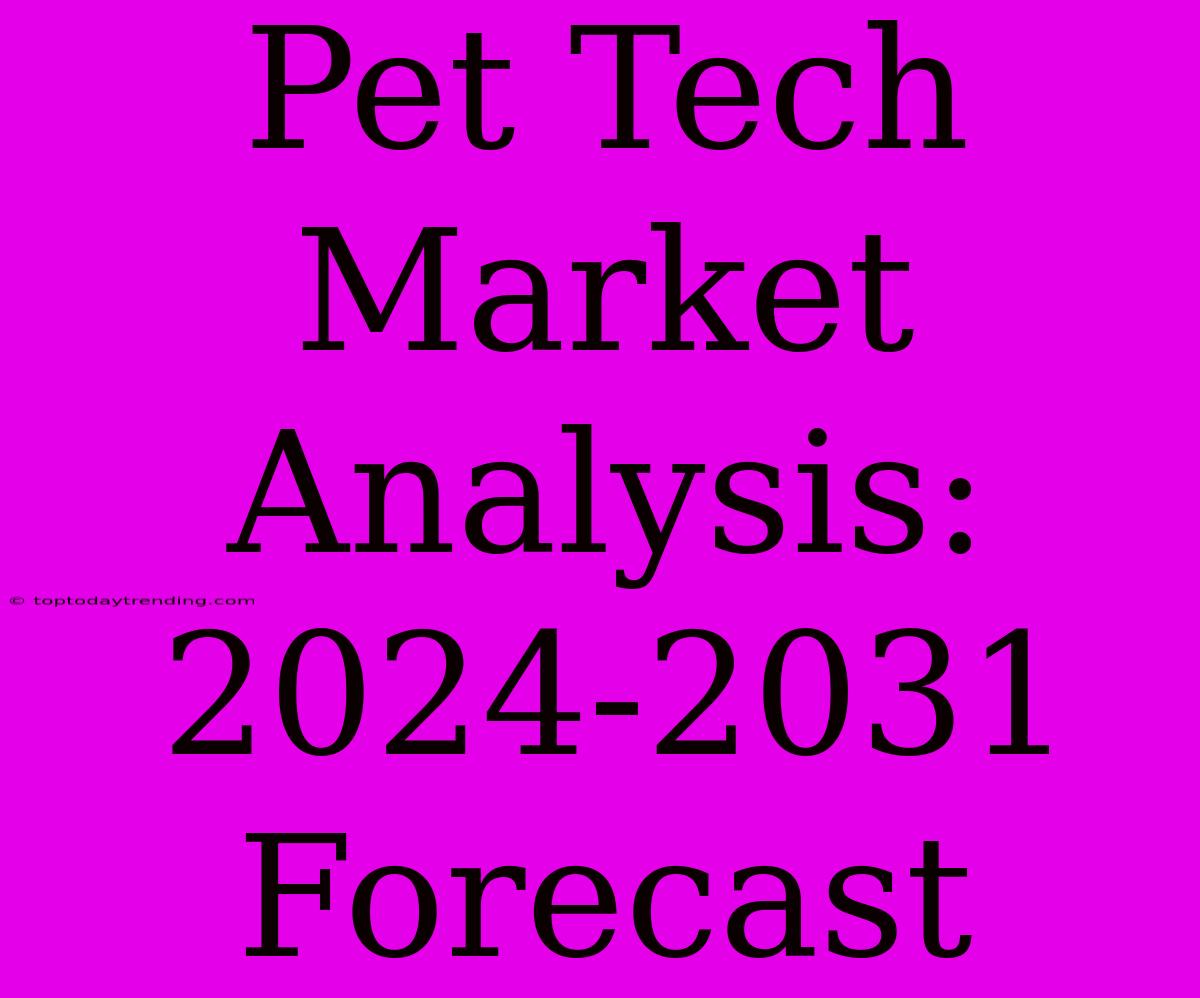 Pet Tech Market Analysis: 2024-2031 Forecast