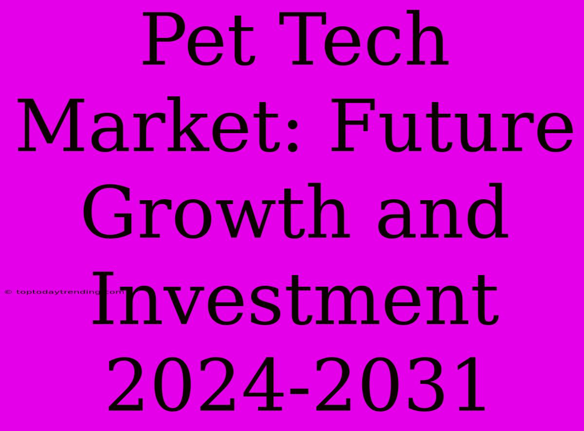 Pet Tech Market: Future Growth And Investment 2024-2031