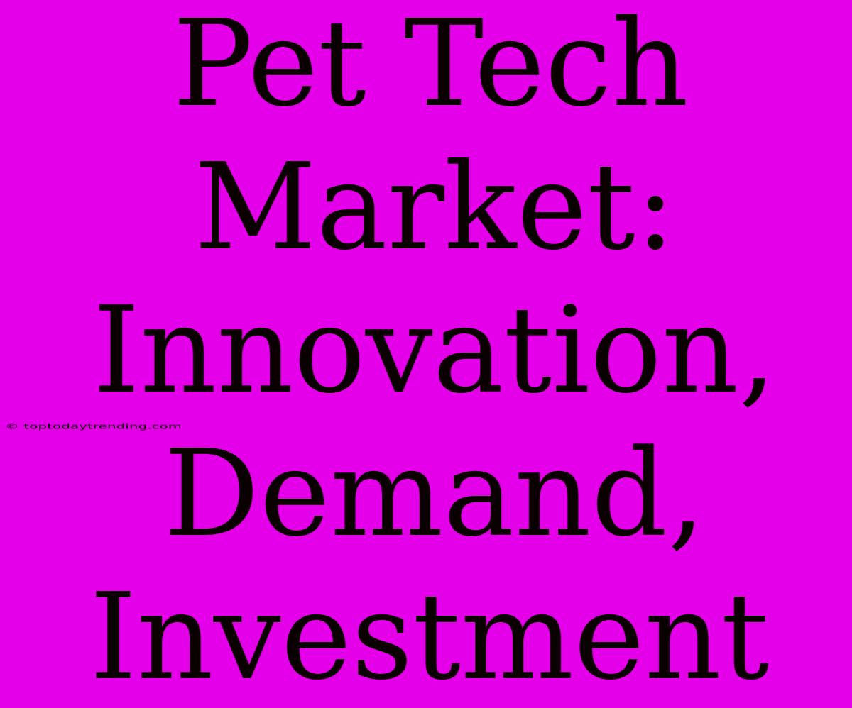 Pet Tech Market: Innovation, Demand, Investment