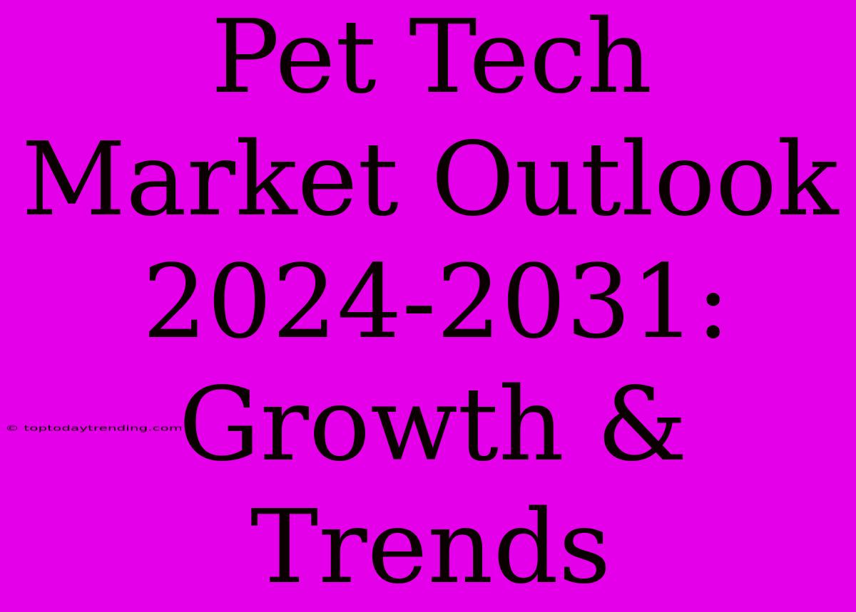 Pet Tech Market Outlook 2024-2031: Growth & Trends