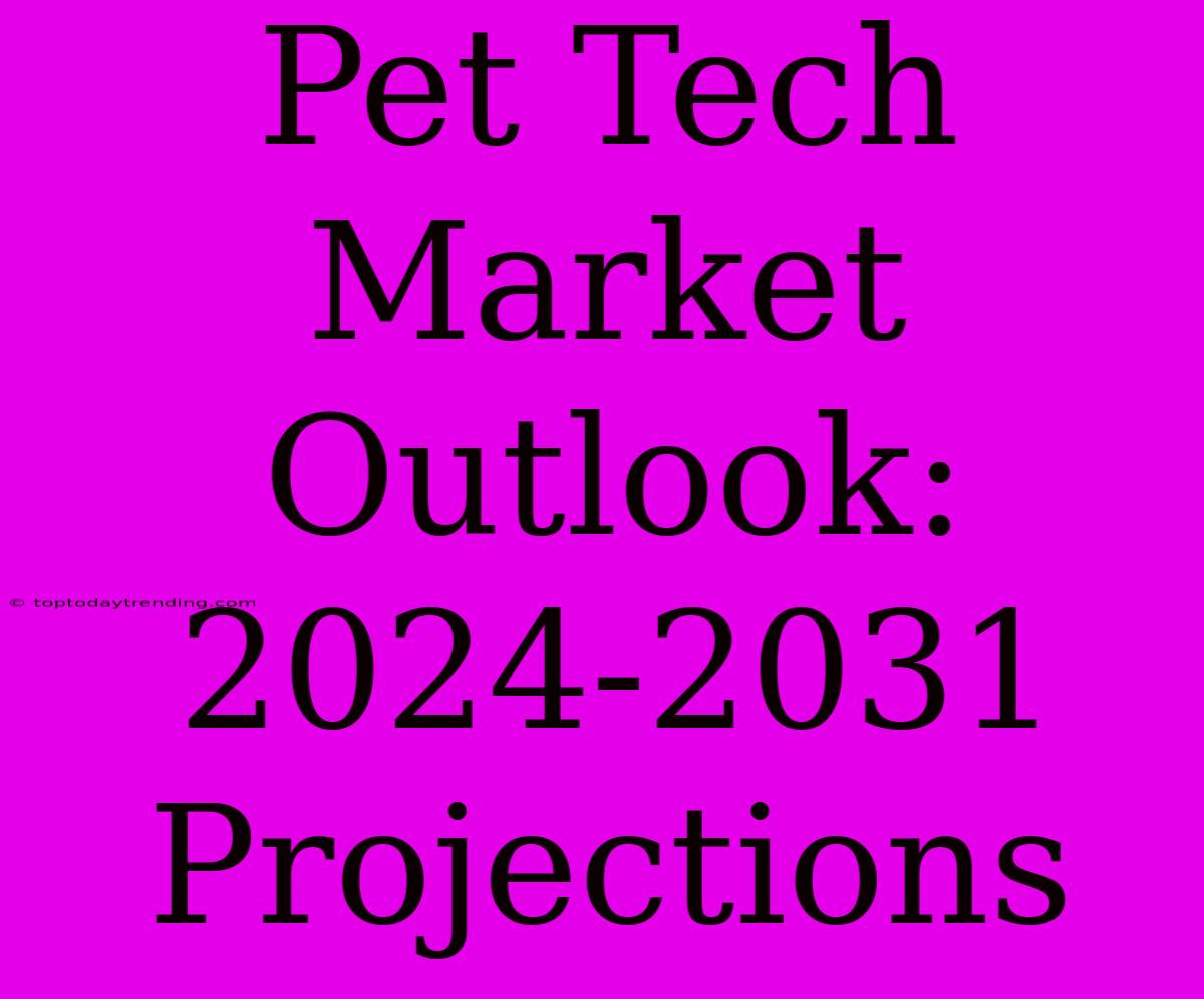 Pet Tech Market Outlook: 2024-2031 Projections