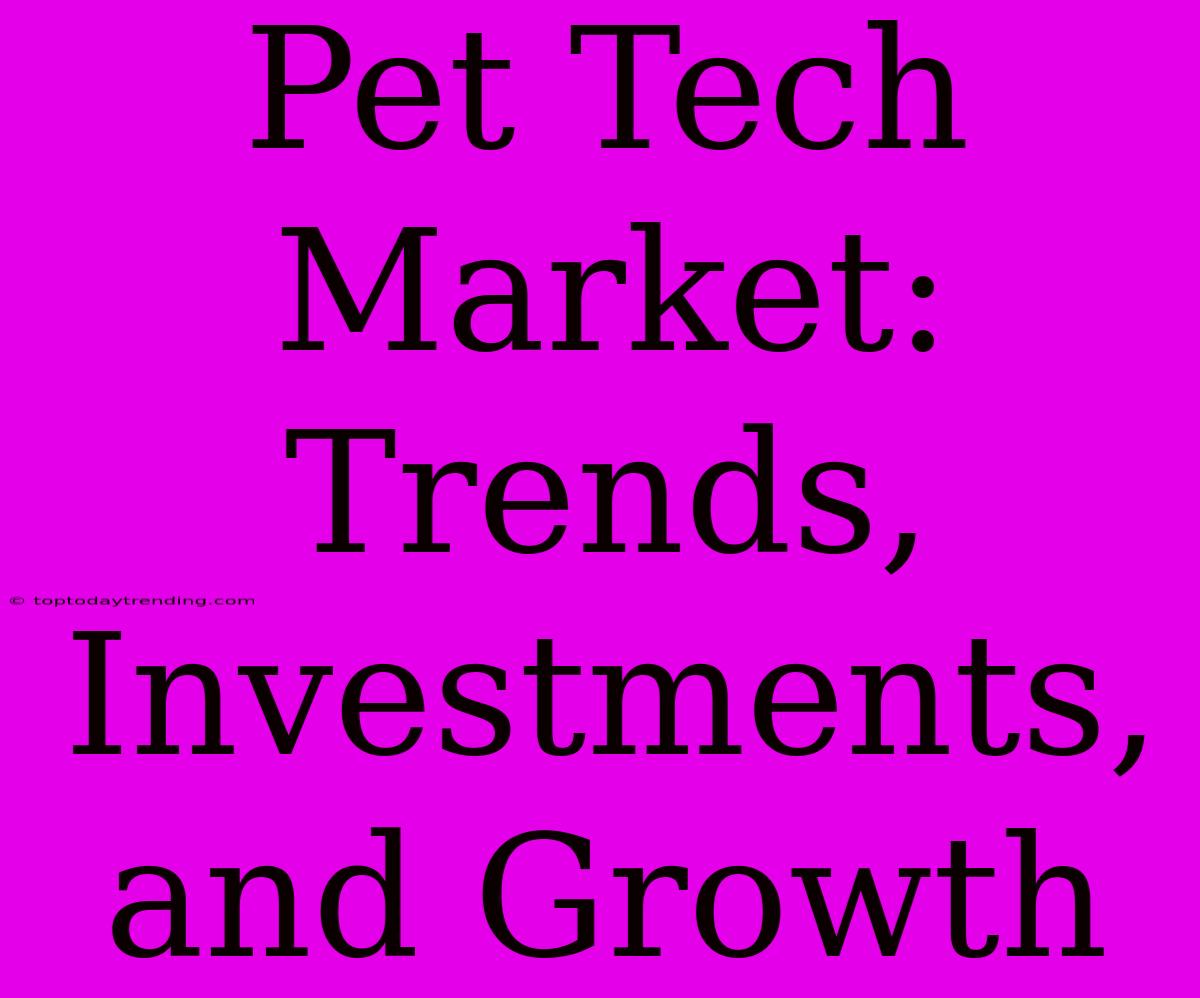 Pet Tech Market: Trends, Investments, And Growth