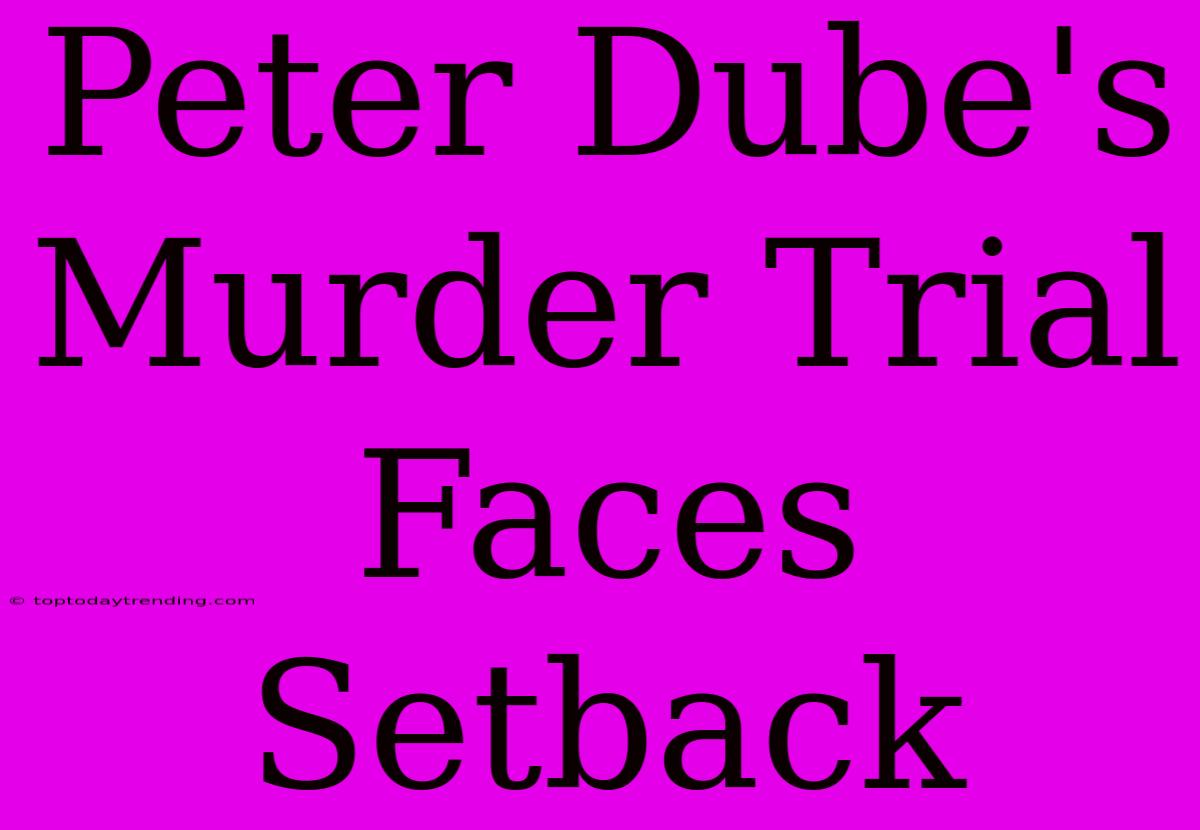 Peter Dube's Murder Trial Faces Setback