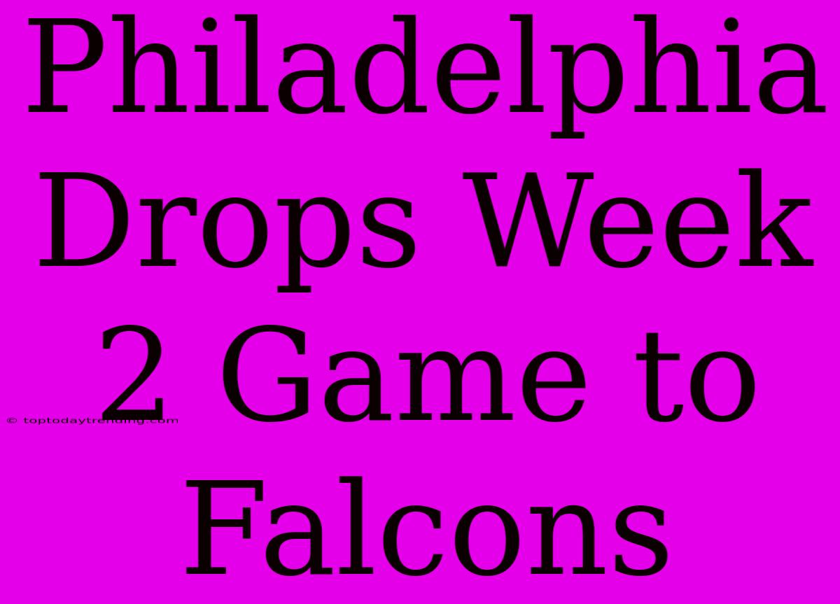 Philadelphia Drops Week 2 Game To Falcons