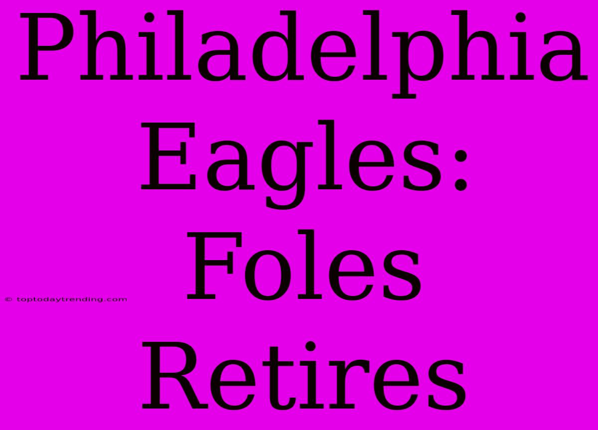 Philadelphia Eagles: Foles Retires