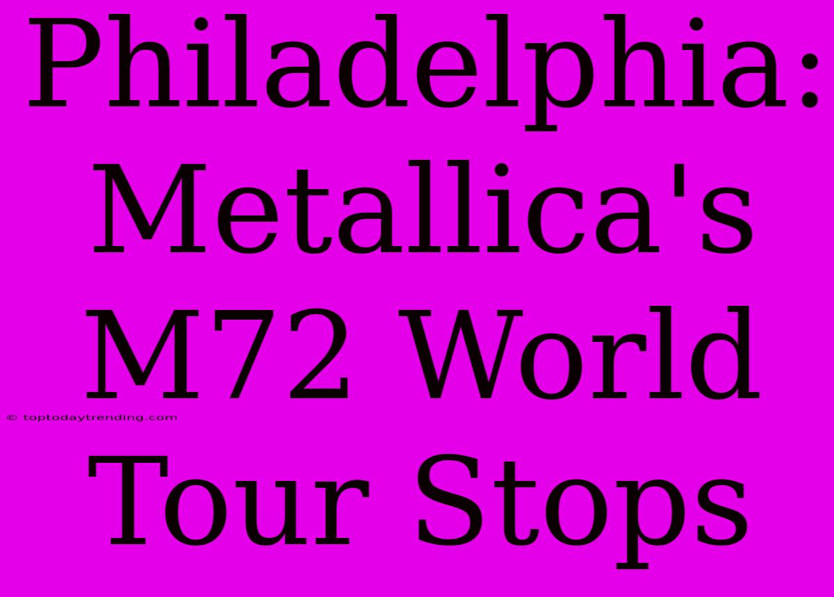 Philadelphia: Metallica's M72 World Tour Stops