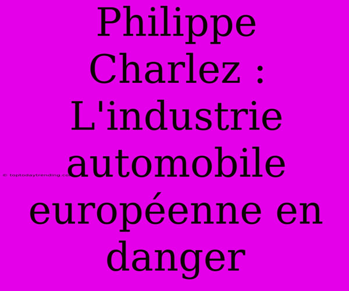 Philippe Charlez : L'industrie Automobile Européenne En Danger