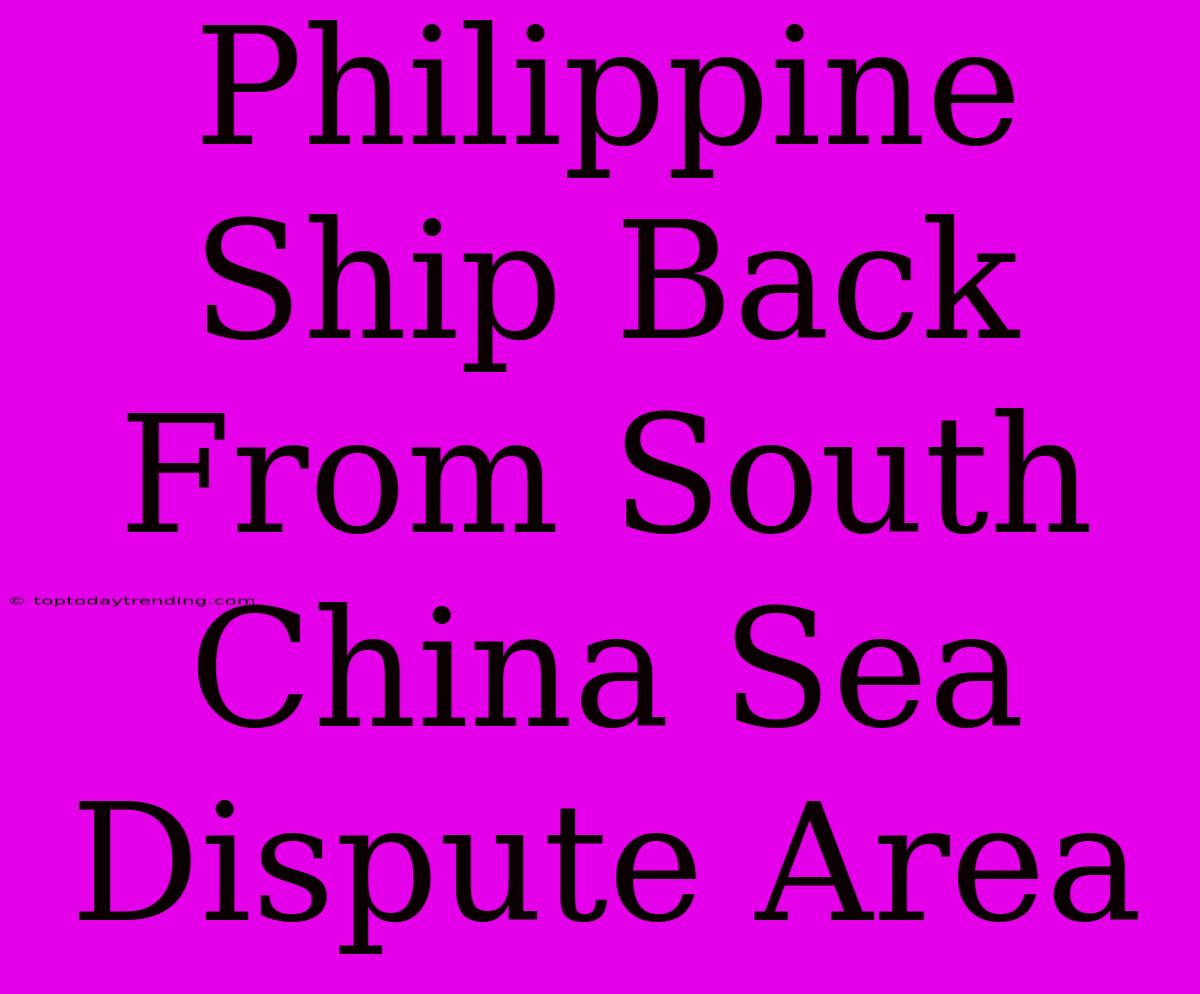 Philippine Ship Back From South China Sea Dispute Area