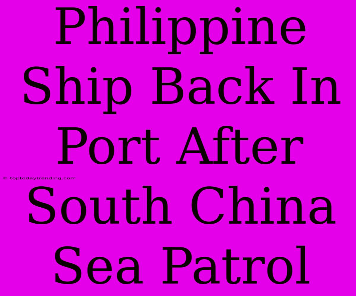 Philippine Ship Back In Port After South China Sea Patrol