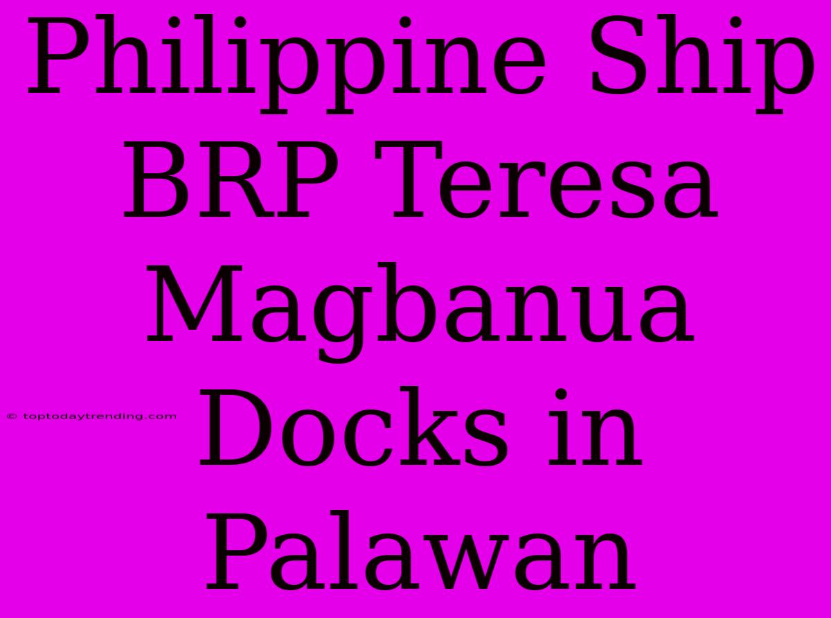 Philippine Ship BRP Teresa Magbanua Docks In Palawan