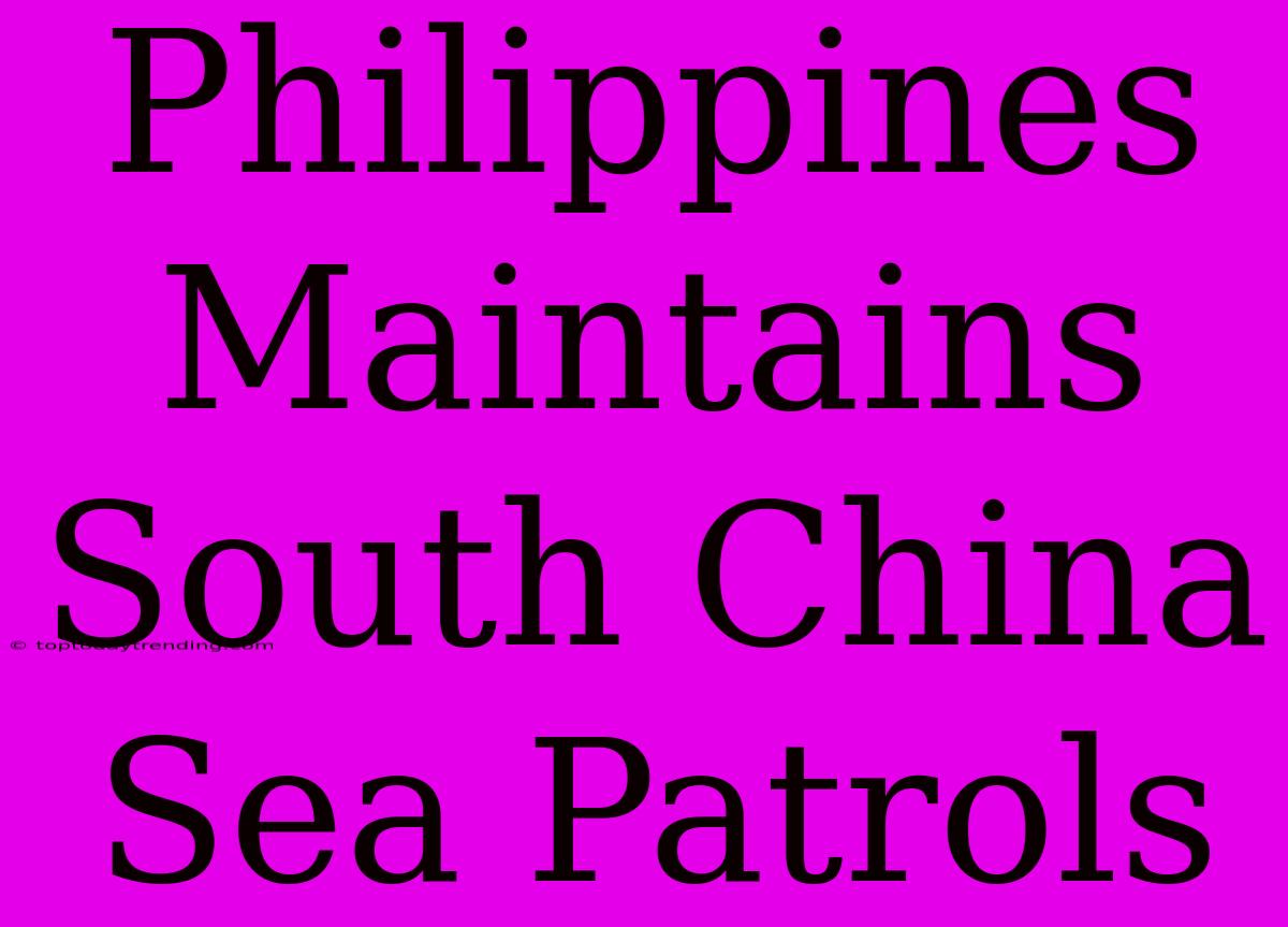 Philippines Maintains South China Sea Patrols