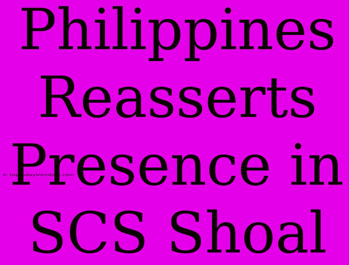 Philippines Reasserts Presence In SCS Shoal