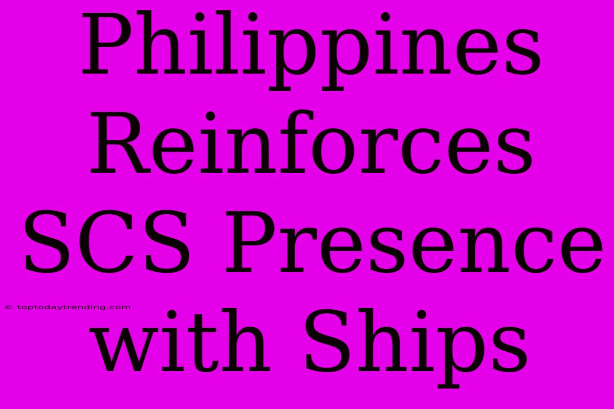 Philippines Reinforces SCS Presence With Ships